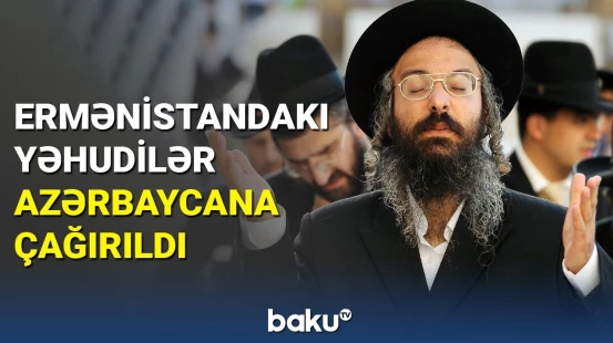 Ermənistanda təhlükədə qalan yəhudilərə Azərbaycana gəlmək təklif edildi