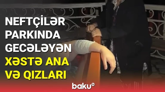 Bakıda parkda gecələyən ailə ilə bağlı rəsmi açıqlama