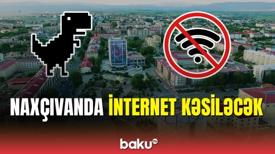 Naxçıvanda internetin verilməsində fasilələr yaranacaq