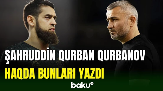 Şahruddin Məhəmmədəliyevdən Qurban Qurbanovla bağlı paylaşım