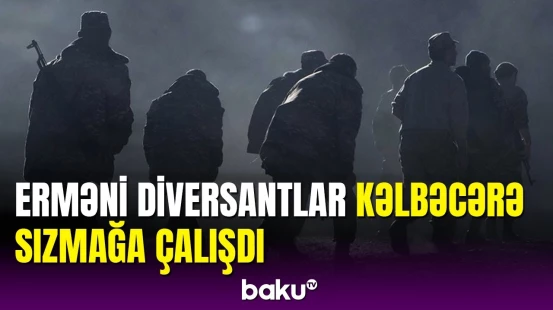 Kəlbəcərə hücum cəhdi: erməni diversantlarından təxribat