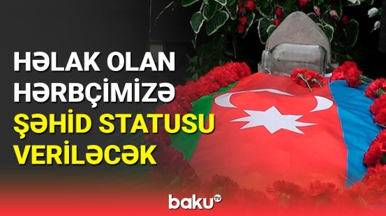 Qəzada həlak olan hərbçilərimizə şəhid statusu veriləcək