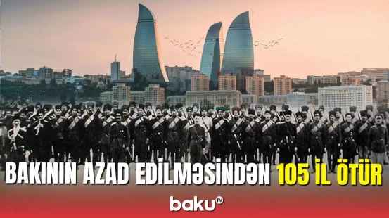 Tarixi gün: Bakının erməni-bolşevik işğalından azad olunmasından 105 il keçdi