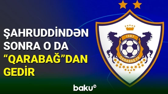 “Qarabağ”da daha bir ayrılıq yaxındır