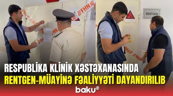 Respublika Klinik Xəstəxanasında rentgen müayinə fəaliyyəti dayandırılıb