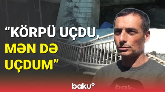 Dağıntılardan sağ çıxdı: Dağılan körpüdən son anda xilas olan şəxs