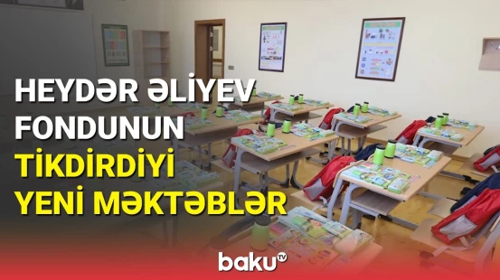 Bölgələrdə yeni məktəblər: Heydər Əliyev fondunun təhsilə olan diqqəti