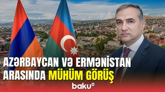 Fərid Şəfiyevdən açıqlama: Azərbaycan və Ermənistan ekspertləri Tbilisidə görüşdü