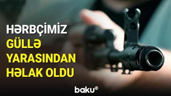 Müdafiə Nazirliyi təsdiqlədi: hərbçimiz ehtiyatsızlıqdan həyatını itirdi