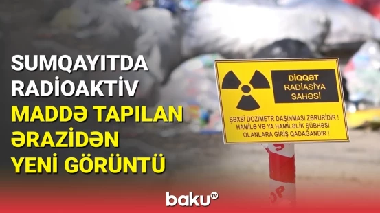 FHN Sumqayıtda aşkarlanan radioaktiv maddə ilə bağlı xüsusi tədbir gördü