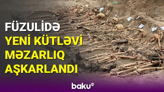Füzulidə aşkarlanan növbəti kütləvi məzarlıq barədə açıqlama