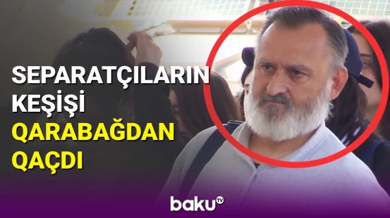 "Getməyəcəyik" deyən erməni keşiş Qarabağı belə tərk etdi