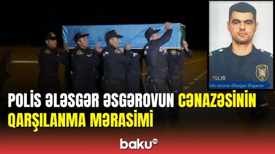 Mina qurbanı polis Ələsgər Əsgərovun nəşi Naxçıvana gətirilib