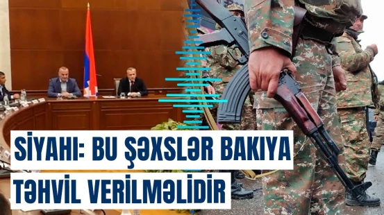 Azərbaycanın Ermənistandan tələb etdiyi şəxslər: siyahıda kimlər var?