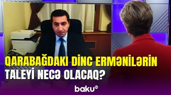 Qarabağdakı dinc ermənilər necə qorunub? - Hikmət Hacıyevdən CNN-ə müsahibə