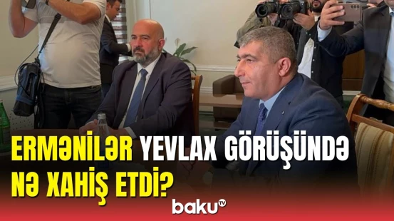Yevlax görüşündə razılaşdırılan məsələlər: ermənilərin istədiyi yardım