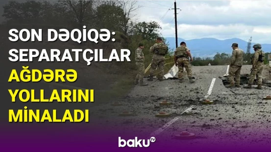 Ağdərəni tərk edən ermənilərdən daha bir təxribat: minalanan yolların görüntüsü yayıldı