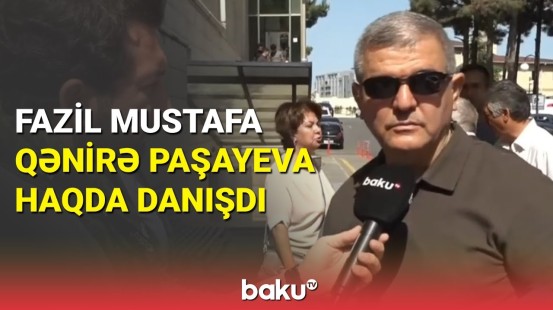 Fazil Mustafa Qənirə Paşayeva haqda danışdı