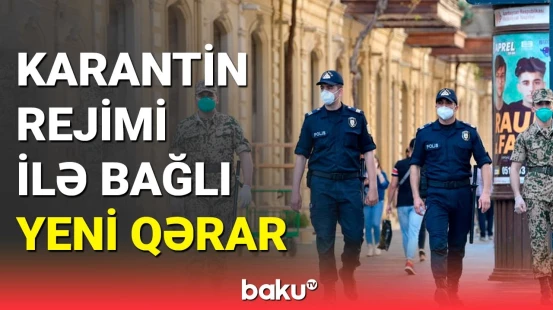 Nazirlər Kabinetindən yeni qərar: karantin rejimi ilə bağlı mühüm xəbər