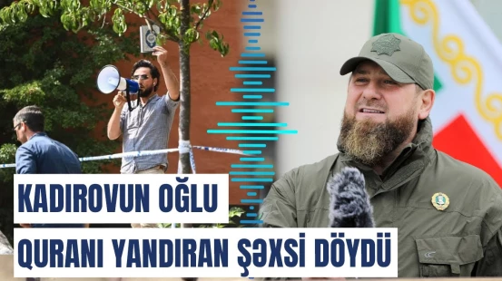 Quranı yandıran şəxs Kadırovun oğlu tərəfindən döyüldü: Oğlumla qürur duyuram