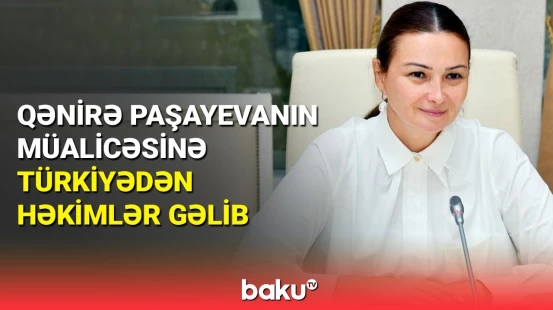 Qənirə Paşayevanın müalicəsinə nəzarət artırılır