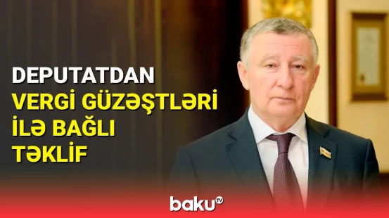 Millət vəkili: Vergi güzəştləri ləğv olunmalıdır