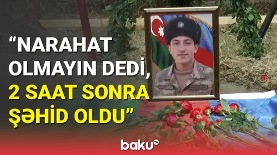Şəhid Əhməd Zamanlı dəfn edildi: şəhidin ailəsindən ürəkağrıdan sözlər