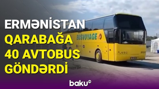 Ermənilərin Qarabağdan çıxarılması üçün  Ermənistandan avtobuslar gəlir