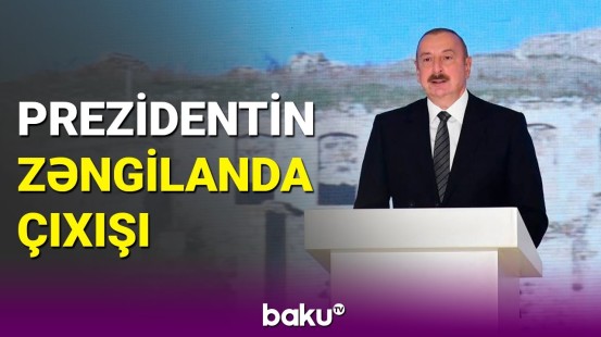 İlham Əliyev Zəngilanda 2-ci Milli Şəhərsalma Forumunda iştirak edib