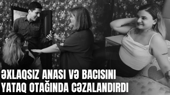 Qızını kişilərə satan ananın sonunu oğlu gətirdi - SONUNCU ŞAHİD