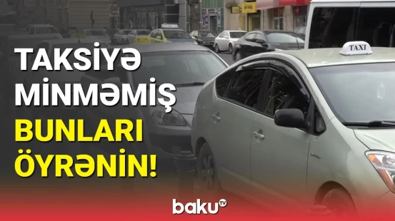 Taksi sürücüləri yeni rüsumların taksi fəaliyyətinə təsirindən danışdı