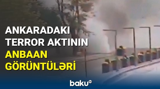 Ankaradakı bombalı hücumun anbaan görüntüləri