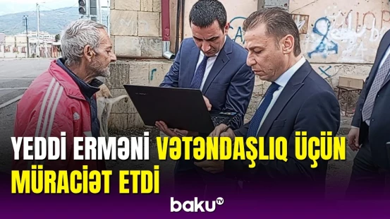 Qarabağda yaşayan 7 erməni vətəndaşlıq üçün Azərbaycana müraciət etdi