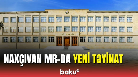 Naxçıvanda yeni təyinat açıqlandı: Azər Zeynalovu o əvəz edəcək