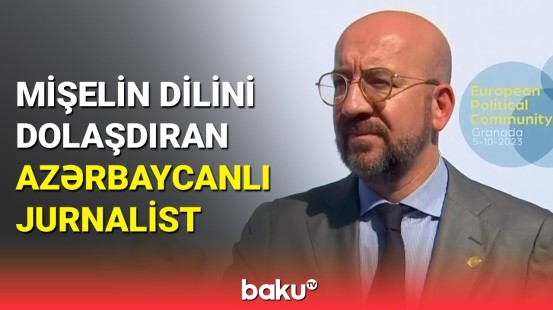 Mişel çaş-baş qaldı: Azərbaycanlı jurnalistdən Qranada görüşünə damğa vuran sual