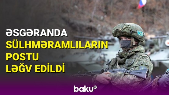 Qarabağda sülhməramlıların daha bir postu ləğv edildi