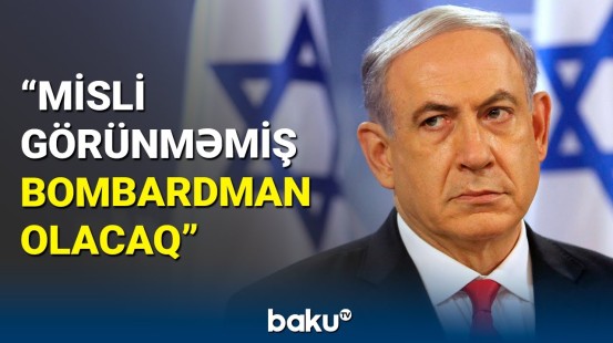 Netanyahu: HƏMAS-ın olduğu bütün bölgələri yerlə-yeksan edəcəyik
