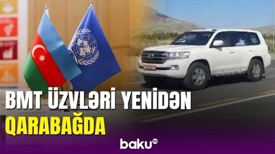 BMT missiyası Qarabağda: səfərin əsas məqsədi açıqlandı