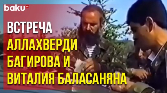 Видео снято во время первой Карабахской войны: Аллахверди Багиров и Виталий Баласанян вместе