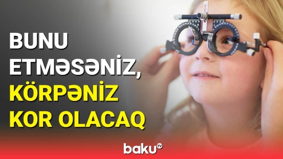 Həkimlərdən xəbərdarlıq: körpələr niyə göz xəstəsi olur?