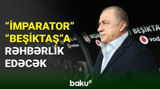 “İmparator” ləqəbli Fatih Terim “Beşiktaş”ın baş məşqçisi olmağa yaxındır