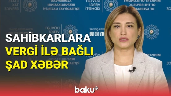 Sahibkarların diqqətinə: vergilərlə bağlı yeni xəbər