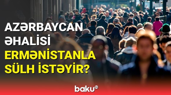 Azərbaycan əhalisi arasında sorğu keçirildi: xalqımızdan sülhə reaksiya
