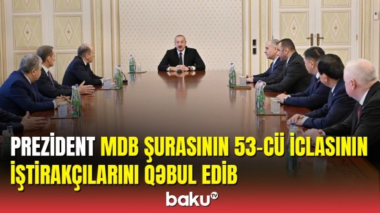 İlham Əliyev MDB şurasının 53-cü iclasının iştirakçılarını qəbul edib