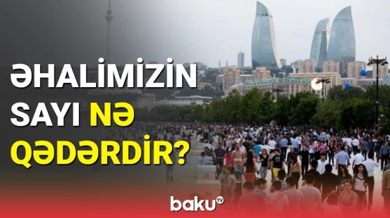 Azərbaycan əhalisinin sayı açıqlandı