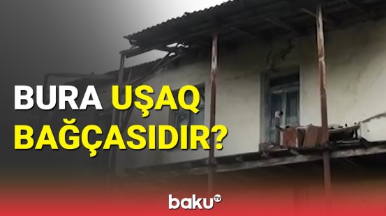 40-cı illərdən qalan uşaq bağçası niyə təmir edilmir?