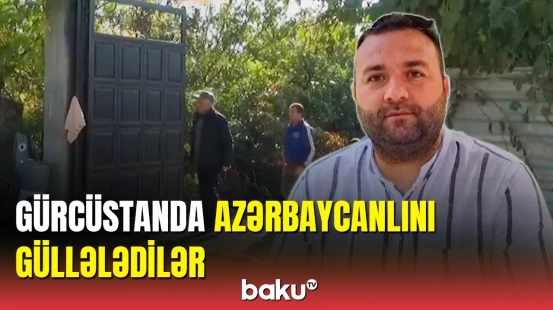 Gürcüstanda güllələnmə hadisəsi: soydaşımız qətlə yetirildi