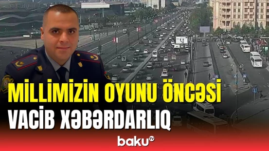 DYP sürücülərə xəbərdarlıq etdi: Azərbaycan millisinin oyunu öncəsi bunları bilməlisiniz