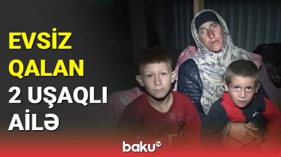 Kürdəmirdə küçədə yaşayan iki uşaqlı ailənin acınacaqlı vəziyyəti
