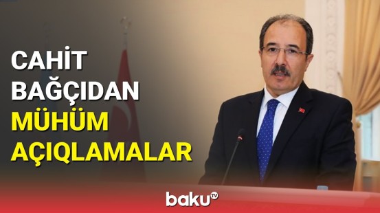 Cahit Bağçı Türkiyənin diplomatik missiyasından danışdı